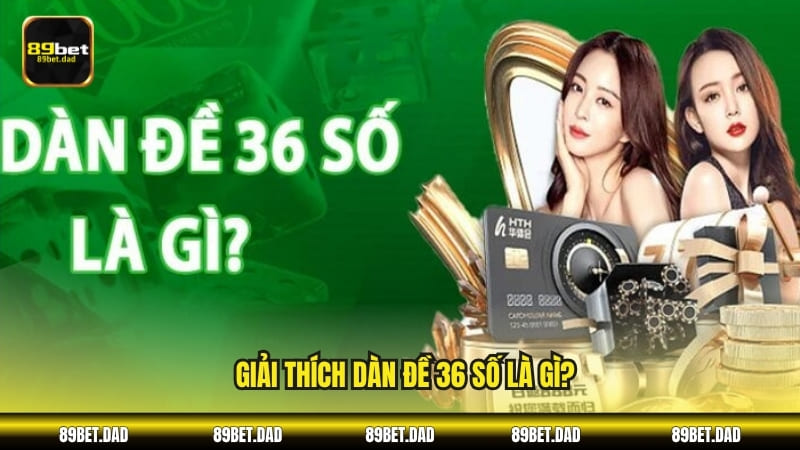 Giải thích dàn đề 36 số là gì?